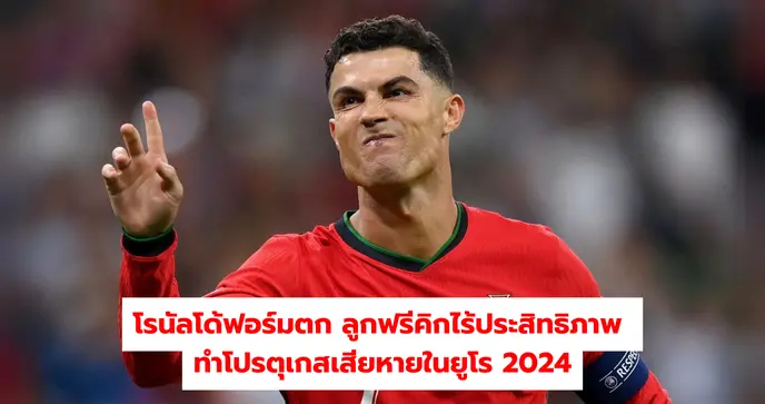 โรนัลโด้ฟอร์มตก ลูกฟรีคิกไร้ประสิทธิภาพ ทำโปรตุเกสเสียหายในยูโร 2024